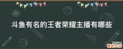斗鱼有名的王者荣耀主播有哪些