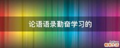论语语录勤奋学习的