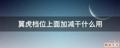 翼虎档位上面加减干什么用