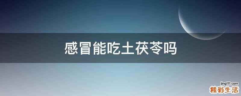 感冒能吃土茯苓吗