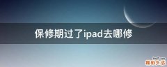 保修期过了ipad去哪修