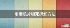 角磨机片锁死拆卸方法