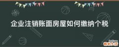 企业注销账面房屋如何缴纳个税