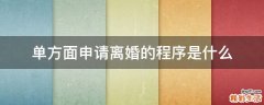 单方面申请离婚的程序是什么