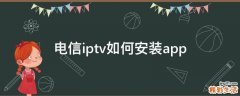 电信iptv如何安装app