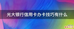 光大银行信用卡办卡技巧有什么