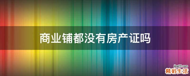 商业铺都没有房产证吗