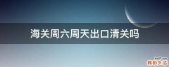 海关周六周天出口清关吗