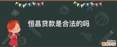 恒昌贷款是合法的吗
