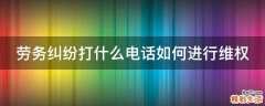 劳务纠纷打什么电话如何进行维权