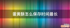 蛋黄酥怎么保存时间最长