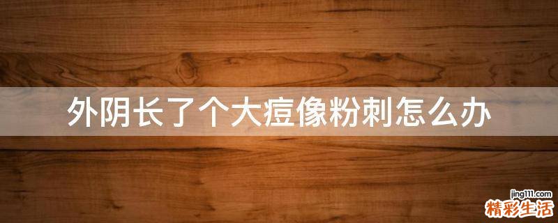 外阴长了个大痘像粉刺怎么办