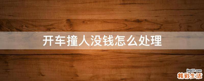 开车撞人没钱怎么处理