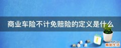 商业车险不计免赔险的定义是什么