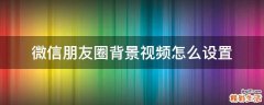 微信朋友圈背景视频怎么设置