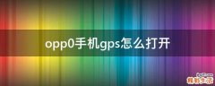 opp0手机gps怎么打开