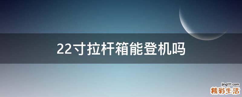 22寸拉杆箱能登机吗