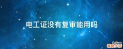 电工证没有复审能用吗