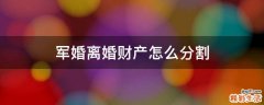 军婚离婚财产怎么分割