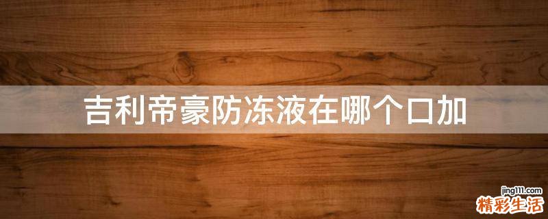 吉利帝豪防冻液在哪个口加