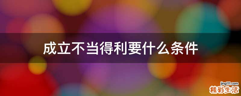 成立不当得利要什么条件