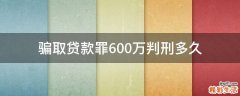 骗取贷款罪600万判刑多久
