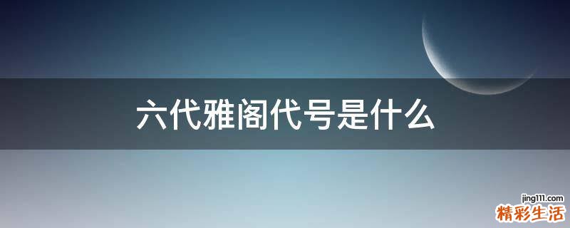 六代雅阁代号是什么