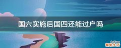 国六实施后国四还能过户吗