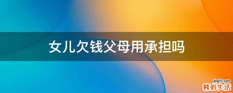 女儿欠钱父母用承担吗