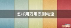 怎样用万用表测电流