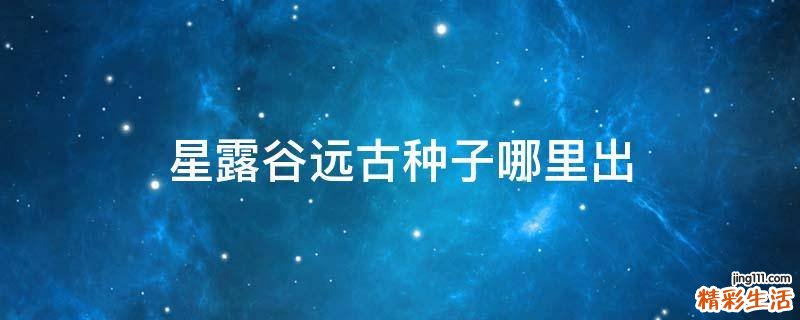 星露谷远古种子哪里出