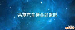 共享汽车押金好退吗