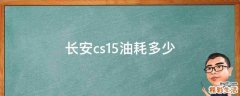 长安cs15油耗多少