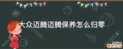 大众迈腾迈腾保养怎么归零