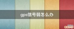 gps信号弱怎么办