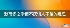 默而识之学而不厌诲人不倦的意思