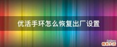 优活手环怎么恢复出厂设置