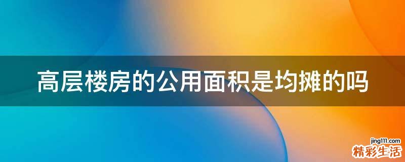 高层楼房的公用面积是均摊的吗