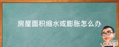 房屋面积缩水或膨胀怎么办