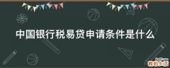 中国银行税易贷申请条件是什么
