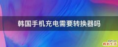 韩国手机充电需要转换器吗