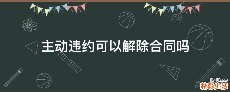 主动违约可以解除合同吗