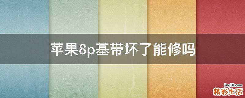 苹果8p基带坏了能修吗