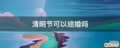 清明节可以结婚吗