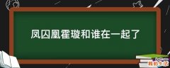 凤囚凰霍璇和谁在一起了