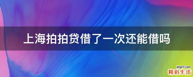 上海拍拍贷借了一次还能借吗
