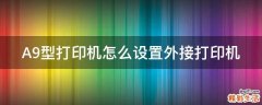 A9型打印机怎么设置外接打印机