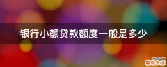 银行小额贷款额度一般是多少