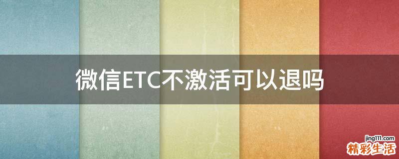 微信ETC不激活可以退吗