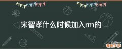 宋智孝什么时候加入rm的